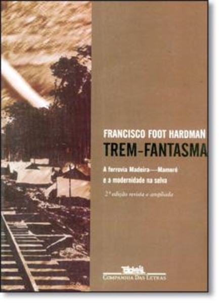 Picture of TREM-FANTASMA - A FERROVIA MADEIRA-MAMORE E A MODERNIDADE NA SELVA - 2ª ED.
