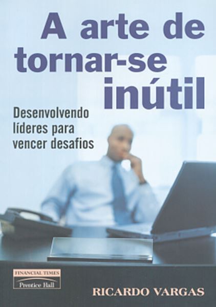 Picture of A ARTE DE TORNAR-SE INUTIL - DESENVOLVENDO LIDERES PARA VENCER DESAFIOS