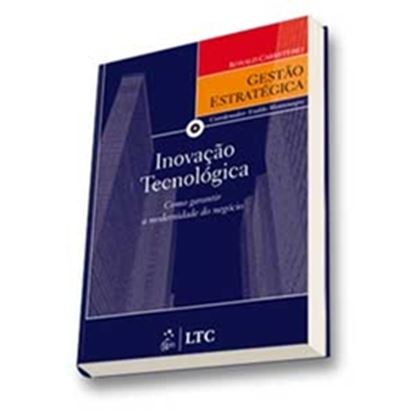 Imagem de INOVACAO TECNOLOGICA: COMO GARANTIR A MODERNIDADE DO NEGOCIO - SERIE GESTAO ESTRATEGICA