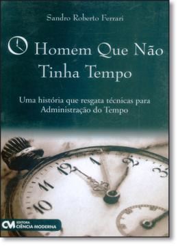 Imagem de HOMEM QUE NAO TINHA TEMPO, O - UMA HISTORIA QUE RESGATA TECNICAS PARA ADMINISTRACAO DO TEMPO