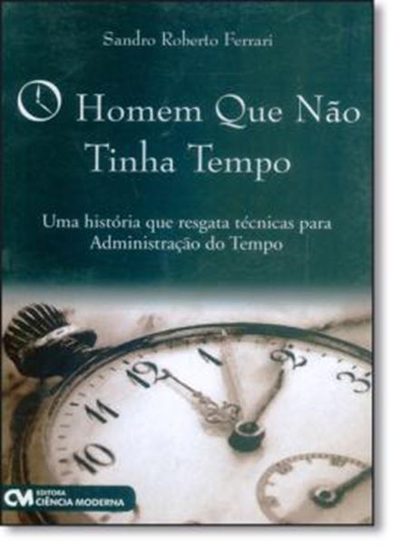Picture of HOMEM QUE NAO TINHA TEMPO, O - UMA HISTORIA QUE RESGATA TECNICAS PARA ADMINISTRACAO DO TEMPO
