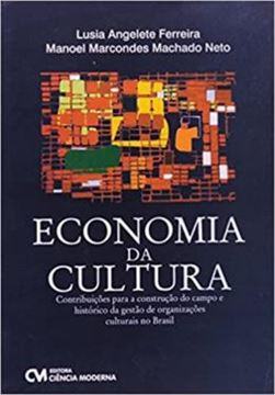 Imagem de ECONOMIA DA CULTURA - CONTRIBUICOES PARA A CONSTRUCAO DO CAMPO E HISTORICO DA GESTAO DE ORGANIZACOES CULTURAIS NO BRASIL