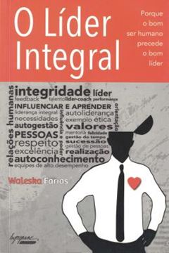 Imagem de LIDER INTEGRAL, O - PORQUE O BOM SER HUMANO PRECEDE O BOM LIDER