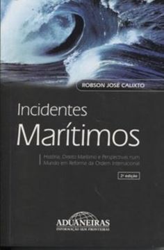 Imagem de INCIDENTES MARITIMOS  HISTORIA,  DIREITO MARITIMO E PERSPECTIVAS NUM MUNDO EM REFORMA DA ORDEM INTERNACIONAL - 2º ED