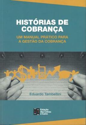 Imagem de HISTORIAS DE COBRANCA - UM MANUAL PRATICO PARA A GESTAO DA COBRANCA