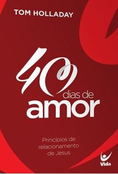 Imagem de 40 DIAS DE AMOR - PRINCIPIOS DE RELACIONAMENTOS DE JESUS - 2ª ED