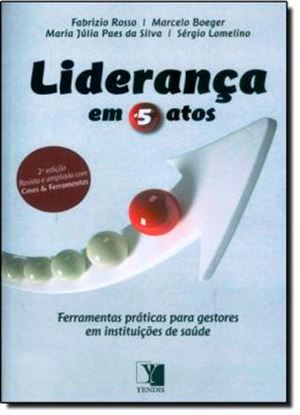 Imagem de LIDERANCA EM 5 ATOS - FERRAMENTAS PRATICAS PARA GESTORES EM INSTITUICOES DE SAUDE - 2ª EDICAO