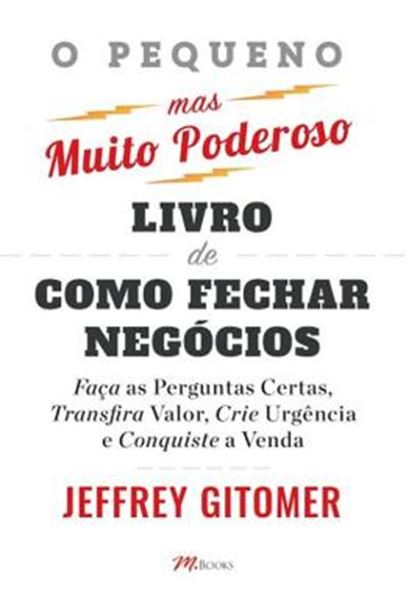 Picture of O PEQUENO MAS MUITO PODEROSO O LIVRO DE COMO FECHAR NEGOCIOS - FACA AS PERGUNTAS CERTAS, TRANSFIRA VALOR, CRIE URGENCIA E CONQUISTE A VENDA 1ª ED
