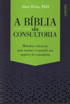 Imagem de BIBLIA DA CONSULTORIA, A - METODOS E TECNICAS PARA MONTAR E EXPANDIR UM NEGOCIO DE CONSULTORIA