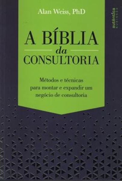 Picture of BIBLIA DA CONSULTORIA, A - METODOS E TECNICAS PARA MONTAR E EXPANDIR UM NEGOCIO DE CONSULTORIA
