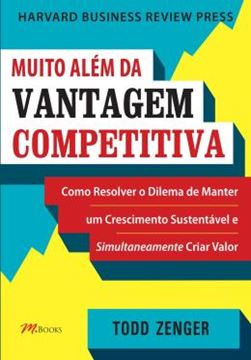Imagem de MUITO ALEM DA VANTAGEM COMPETITIVA - COMO RESOLVER O DILEMA DE MANTER UM CRESCIMENTO SUSTENTAVEL E SIMULTANEAMENTE CRIAR VALOR