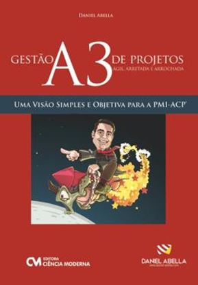 Imagem de GESTAO A3 DE PROJETOS - AGIL, ARRETADA E ARROCHADA - UMA VISAO SIMPLES E OBJETIVA PARA A PMI-ACP