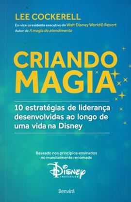 Imagem de CRIANDO MAGIA - 10 ESTRATEGIAS DE LIDERANCA DESENVOLVIDAS AO LONGO DE UMA VIDA NA DISNEY
