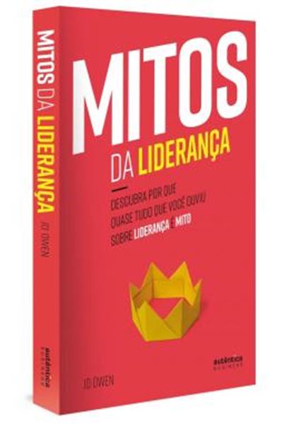 Picture of MITOS DA LIDERANCA - DESCUBRA POR QUE QUASE TUDO QUE VOCE OUVIU SOBRE LIDERANCA E MITO