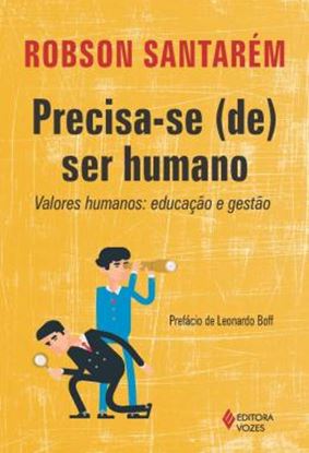 Imagem de PRECISA-SE (DE) SER HUMANO - VALORES HUMANOS: EDUCACAO E GESTAO