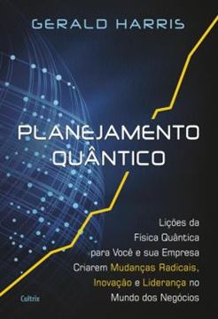 Imagem de PLANEJAMENTO QUANTICO - LICOES DA FISICA QUANTICA PARA VOCE E SUA EMPRESA CRIAREM MUDANCAS RADICAIS, INOVACAO E LIDERANCA NO MUNDO DOS NEGOCIOS