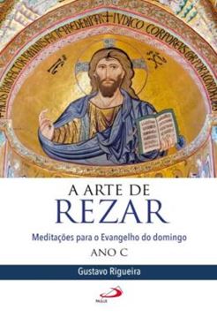 Imagem de A ARTE DE REZAR - MEDITACOES PARA O EVANGELHO DO DOMINGO - ANO C