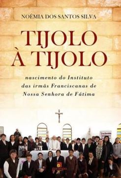 Imagem de TIJOLO A TIJOLO - NASCIMENTO DO INSTITUTO DAS IRMAS FRANCISCANAS DE NOSSA SENHORA DE FATIMA