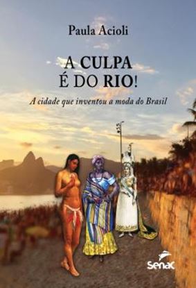 Imagem de A CULPA E DO RIO! - A CIDADE QUE INVENTOU A MODA DO BRASIL
