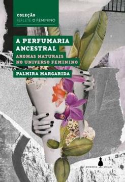 Imagem de A PERFUMARIA ANCESTRAL - AROMAS NATURAIS NO UNIVERSO FEMININO