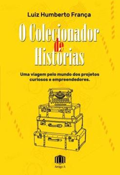 Imagem de O COLECIONADOR DE HISTORIAS - UMA VIAGEM PELO MUNDO DOS PROJETOS CURIOSOS E EMPREENDEDORES