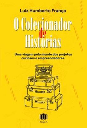 Imagem de O COLECIONADOR DE HISTORIAS - UMA VIAGEM PELO MUNDO DOS PROJETOS CURIOSOS E EMPREENDEDORES