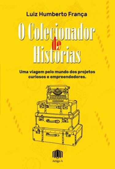 Picture of O COLECIONADOR DE HISTORIAS - UMA VIAGEM PELO MUNDO DOS PROJETOS CURIOSOS E EMPREENDEDORES