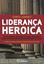 Imagem de LIDERANCA HEROICA - AS MELHORES PRATICAS DE LIDERANCA DE UMA COMPANHIA COM MAIS DE 450 ANOS VEM MUDANDO O MUNDO