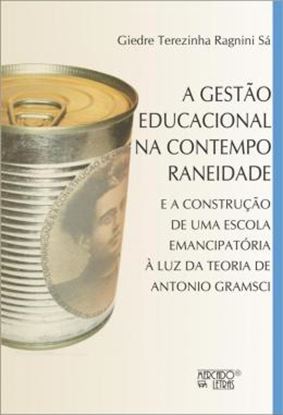 Imagem de A GESTAO EDUCACIONAL NA CONTEMPORANEIDADE - E A CONSTRUCAO DE UMA ESCOLA EMANCIPATORIA A LUZ DA TEORIA DE ANTONIO GRAMSCI