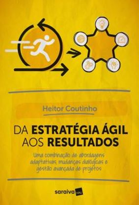 Imagem de DA ESTRATEGIA AGIL AOS RESULTADOS - UMA COMBINACAO DE ABORDAGENS ADAPTATIVAS, MUDANCAS DIALOGICAS E GESTAO AVANCADA DE PROJETOS