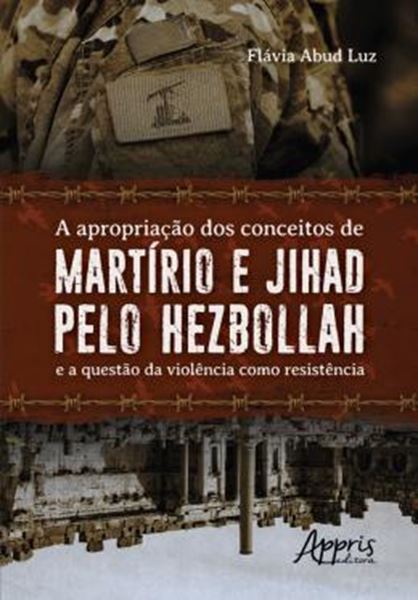 Picture of A APROPRIACAO DOS CONCEITOS DE MARTIRIO E JIHAD PELO HEZBOLLAH E A QUESTAO DA VIOLENCIA COMO RESISTENCIA