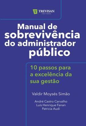 Imagem de MANUAL DE SOBREVIVENCIA DO ADMINISTRADOR PUBLICO - VOLUME 1 - 10 PASSOS PARA A EXCELENCIA DA SUA GESTAO