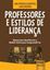Imagem de PROFESSORES E ESTILOS DE LIDERANCA - MANUAL PARA IDENTIFICA-LOS E MODELO TEORICO PARA COMPREENDE-LOS