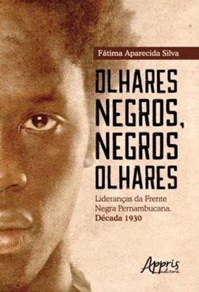 Imagem de OLHARES NEGROS, NEGROS OLHARES - LIDERANCAS DA FRENTE NEGRA PERNAMBUCANA; DECADA 1930