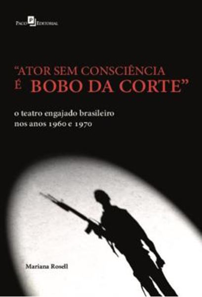 Picture of “ATOR SEM CONSCIENCIA E BOBO DA CORTE” - O TEATRO ENGAJADO BRASILEIRO NOS ANOS 1960 E 1970