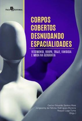 Imagem de CORPOS COBERTOS DESNUDANDO ESPACIALIDADES - VESTIMENTA, ROUPA, TRAJE, FANTASIA E MODA NA GEOGRAFIA