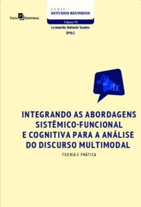 Imagem de INTEGRANDO AS ABORDAGENS SISTEMICO-FUNCIONAL E COGNITIVA PARA A ANALISE DO DISCURSO MULTIMODAL - TEORIA E PRATICA