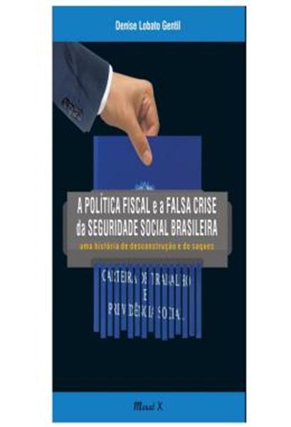 Picture of A POLITICA FISCAL E A FALSA CRISE DA SEGURIDADE SOCIAL BRASILEIRA - UMA HISTORIA DE DESCONSTRUCAO E DE SAQUES