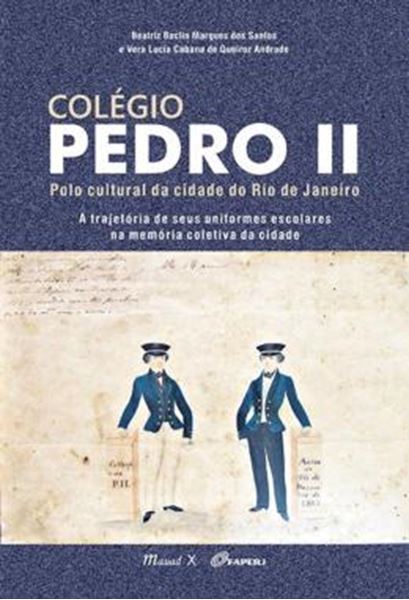 Picture of COLEGIO PEDRO II: POLO CULTURAL DA CIDADE DO RIO DE JANEIRO - A TRAJETORIA DE SEUS UNIFORMES ESCOLARES NA MEMORIA COLETIVA DA CIDADE