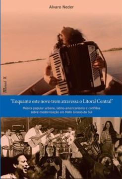 Imagem de ENQUANTO ESTE NOVO TREM ATRAVESSA O LITORAL - MUSICA POPULAR URBANA, LATINO-AMERICANISMO E CONFLITOS SOBRE MODERNIZACAO EM MATO GROSSO DO SUL