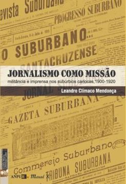 Imagem de JORNALISMO COMO MISSAO: MILITANCIA E IMPRENSA NOS SUBURBIOS CARIOCAS, 1900-1920