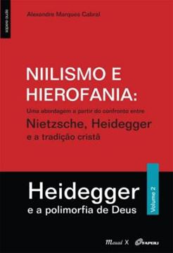 Imagem de NIILISMO E HIEROFANIA - VOLUME 2 - UMA ABORDAGEM A PARTIR DO CONFRONTO ENTRE NIETZSCHE, HEIDEGGER E A TRADICAO CRISTA - HEIDEGGER E A POLIMORFIA DE DEUS