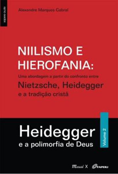 Picture of NIILISMO E HIEROFANIA - VOLUME 2 - UMA ABORDAGEM A PARTIR DO CONFRONTO ENTRE NIETZSCHE, HEIDEGGER E A TRADICAO CRISTA - HEIDEGGER E A POLIMORFIA DE DEUS