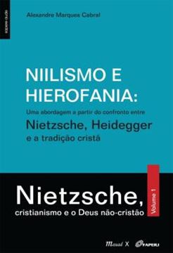 Imagem de NIILISMO E HIEROFANIA: UMA ABORDAGEM A PARTIR DO CONFRONTO ENTRE NIETZSCHE, HEIDEGGER E A TRADICAO CRISTA - VOLUME 1 - NIETZSCHE, CRISTIANISMO E O DEUS NAO-CRISTAO