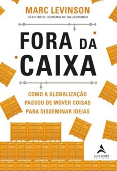 Picture of FORA DA CAIXA - COMO A GLOBALIZACAO PASSOU DE MOVER COISAS PARA DISSEMINAR IDEIAS