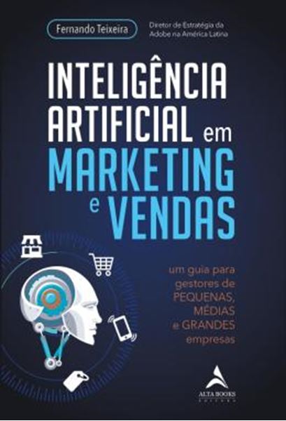 Picture of INTELIGENCIA ARTIFICIAL EM MARKETING E VENDAS - UM GUIA PARA GESTORES DE PEQUENAS, MEDIAS E GRANDES EMPRESAS