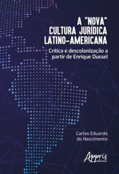 Imagem de A “NOVA” CULTURA JURIDICA LATINO-AMERICANA - CRITICA E DESCOLONIZACAO A PARTIR DE ENRIQUE DUSSEL