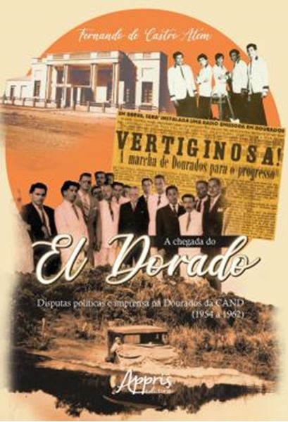Picture of A CHEGADA DO EL DORADO - DISPUTAS POLITICAS E IMPRENSA NA DOURADOS DA CAND (1954 A 1962)