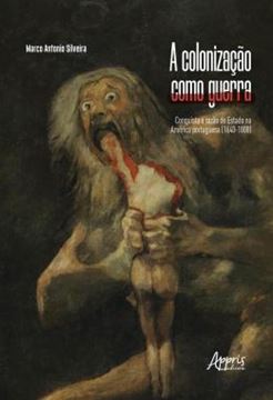 Imagem de A COLONIZACAO COMO GUERRA: CONQUISTA E RAZAO DE ESTADO NA AMERICA PORTUGUESA (1640-1808)