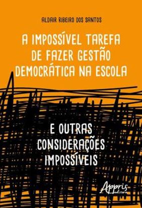 Imagem de A IMPOSSIVEL TAREFA DE FAZER GESTAO DEMOCRATICA NA ESCOLA: E OUTRAS CONSIDERACOES IMPOSSIVEIS